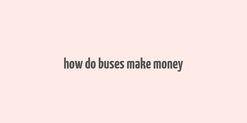 how do buses make money