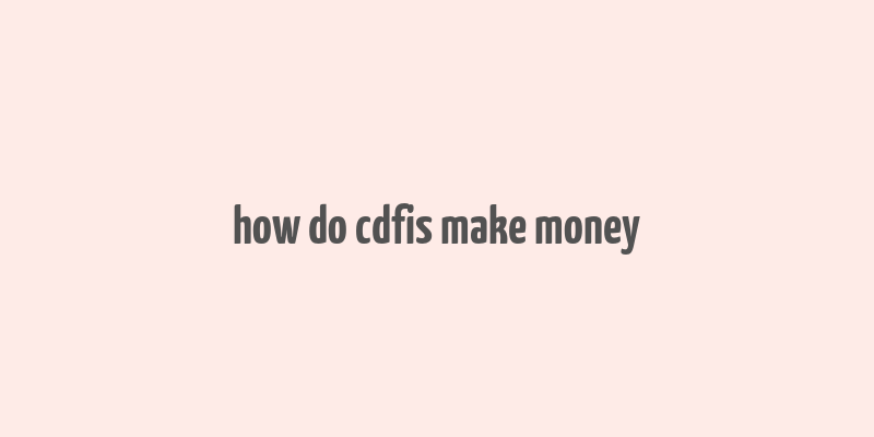 how do cdfis make money