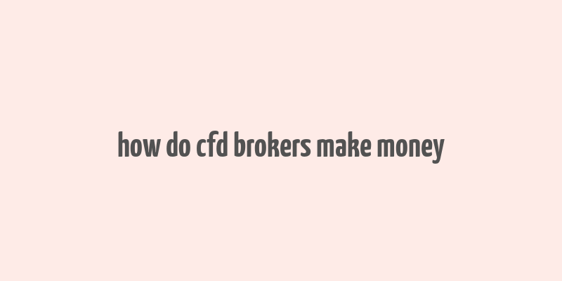 how do cfd brokers make money