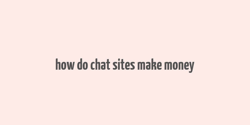 how do chat sites make money