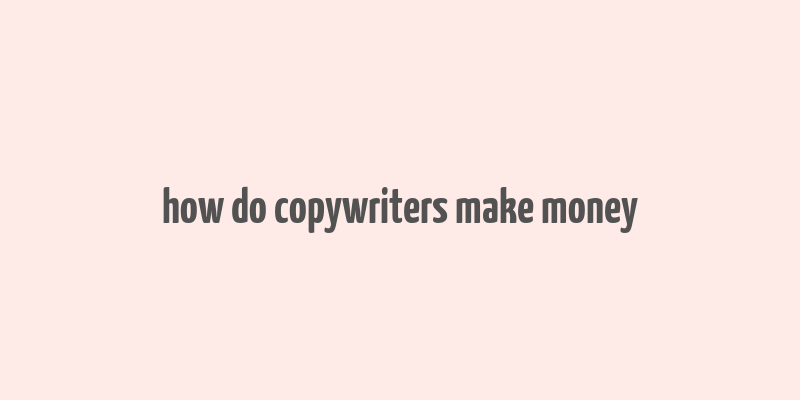 how do copywriters make money