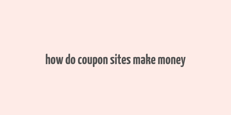 how do coupon sites make money