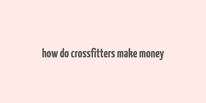 how do crossfitters make money