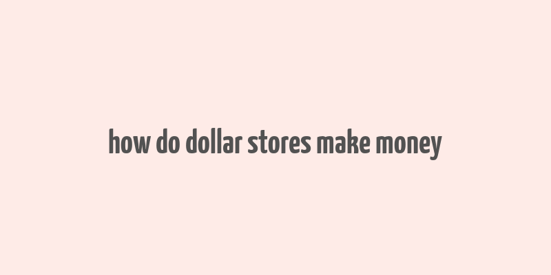 how do dollar stores make money