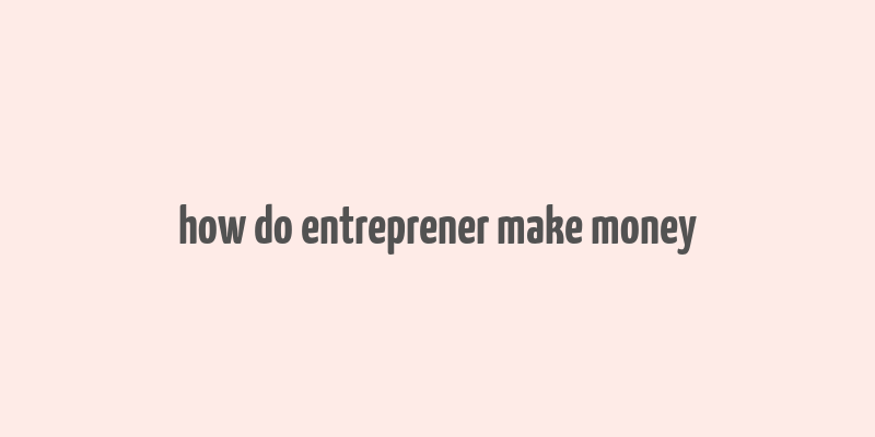 how do entreprener make money