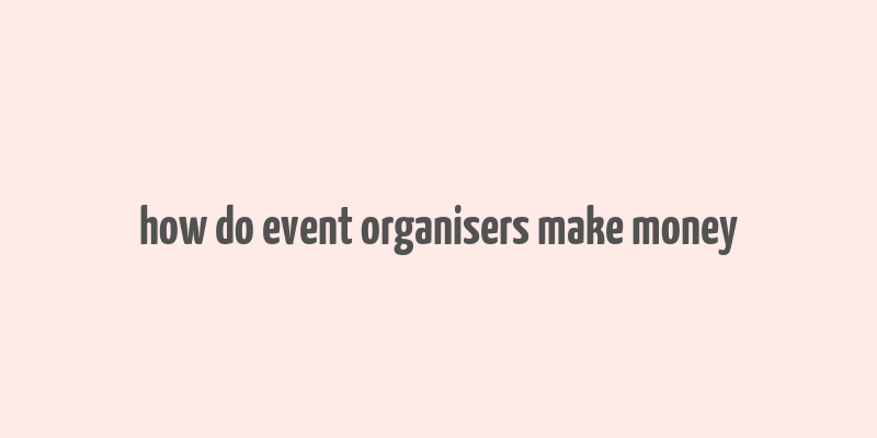 how do event organisers make money