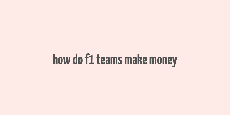 how do f1 teams make money