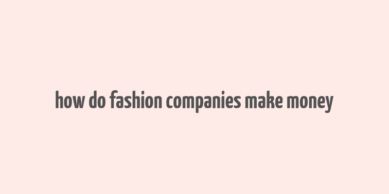 how do fashion companies make money