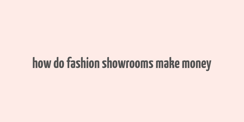 how do fashion showrooms make money