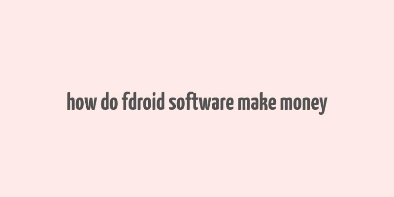 how do fdroid software make money