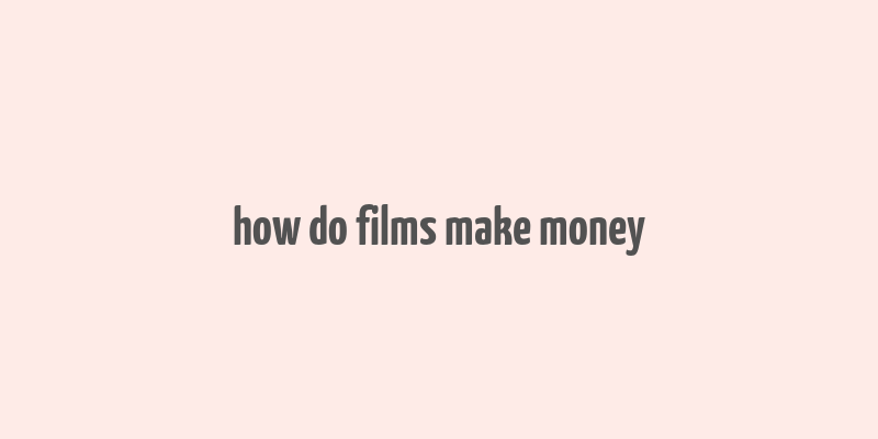 how do films make money