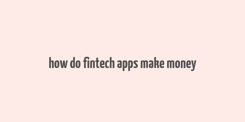 how do fintech apps make money