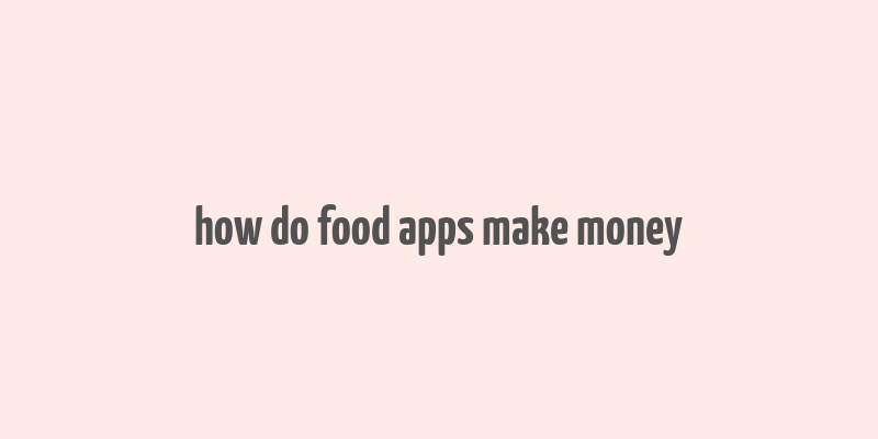 how do food apps make money