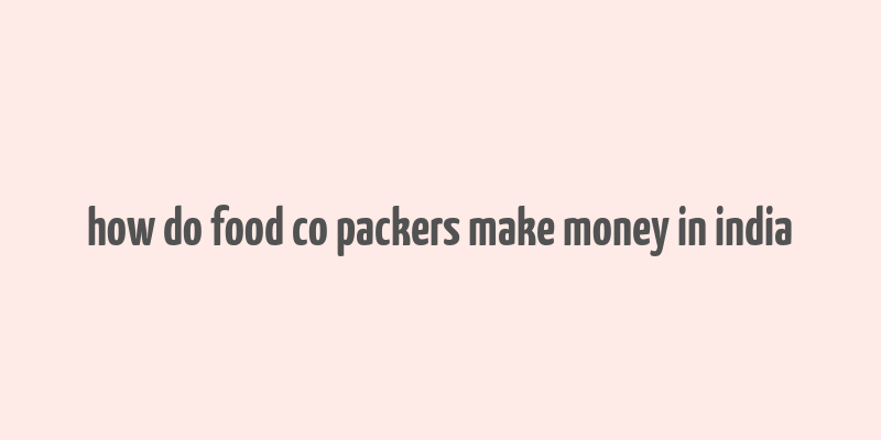 how do food co packers make money in india