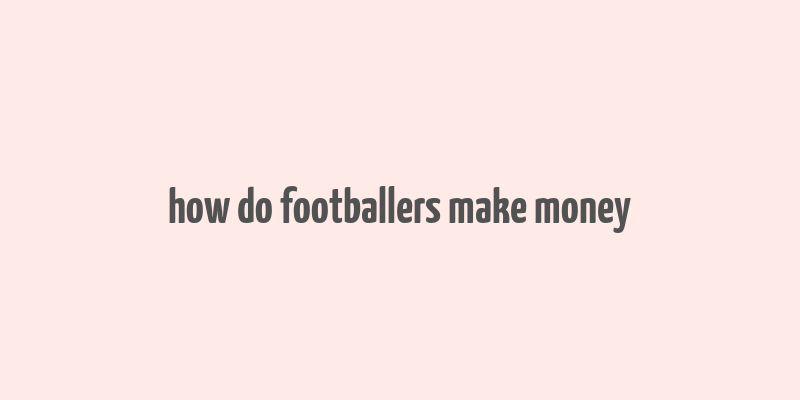 how do footballers make money