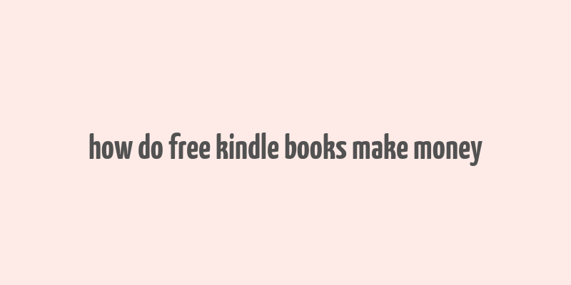 how do free kindle books make money