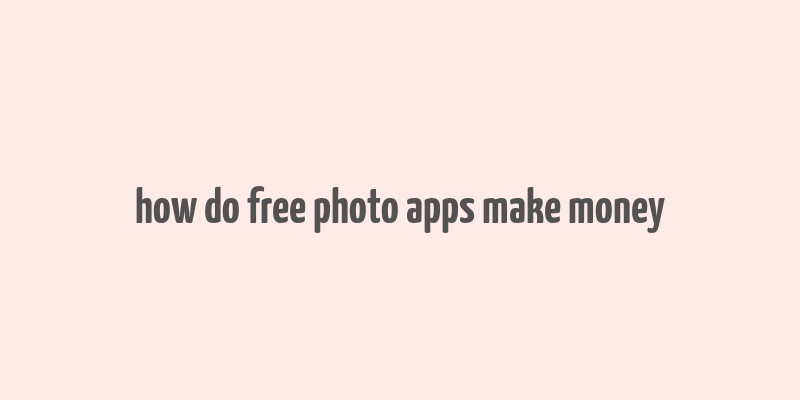 how do free photo apps make money