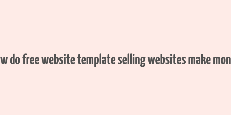 how do free website template selling websites make money