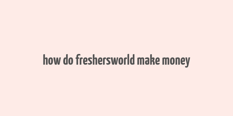 how do freshersworld make money