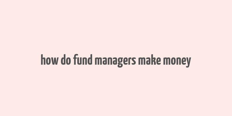 how do fund managers make money