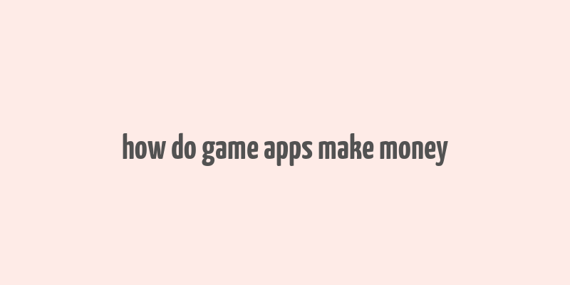 how do game apps make money