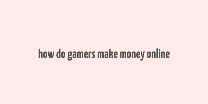 how do gamers make money online