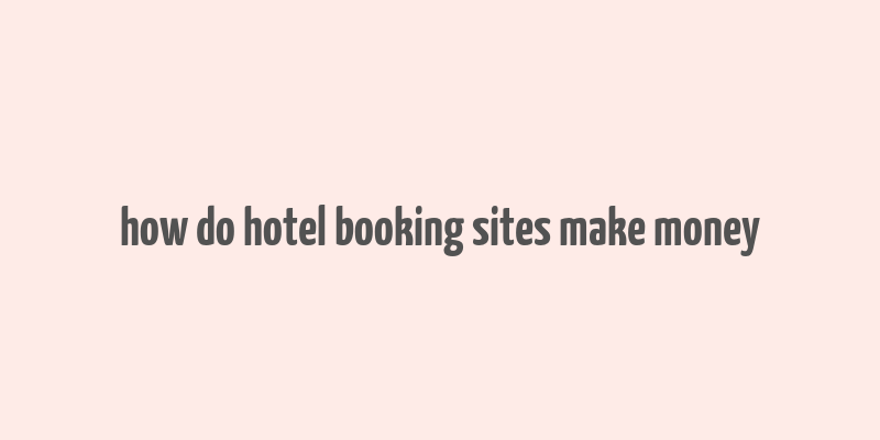 how do hotel booking sites make money