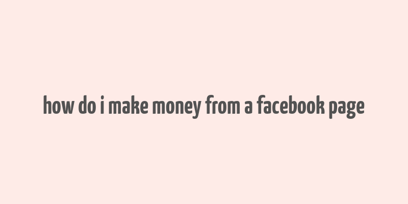 how do i make money from a facebook page