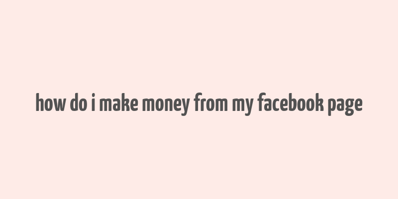 how do i make money from my facebook page