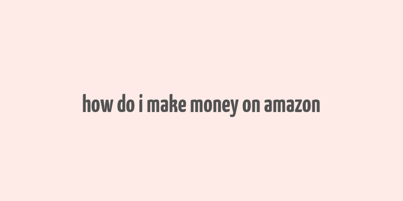 how do i make money on amazon