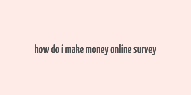 how do i make money online survey