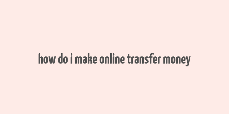 how do i make online transfer money