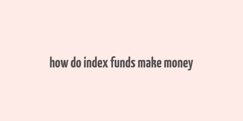 how do index funds make money