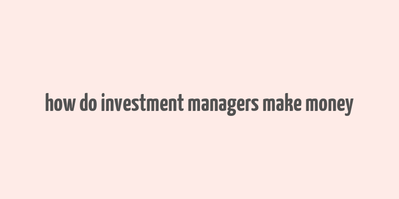 how do investment managers make money