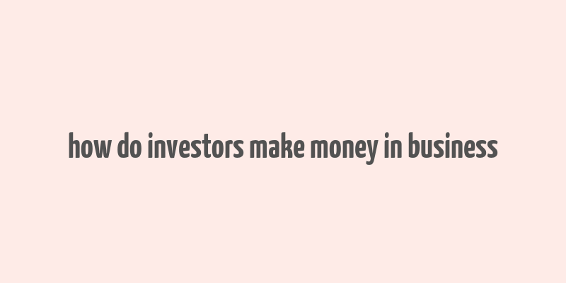 how do investors make money in business