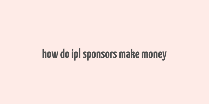 how do ipl sponsors make money