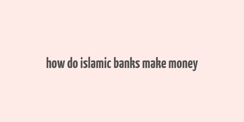 how do islamic banks make money