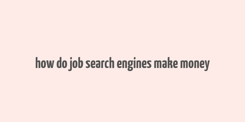 how do job search engines make money