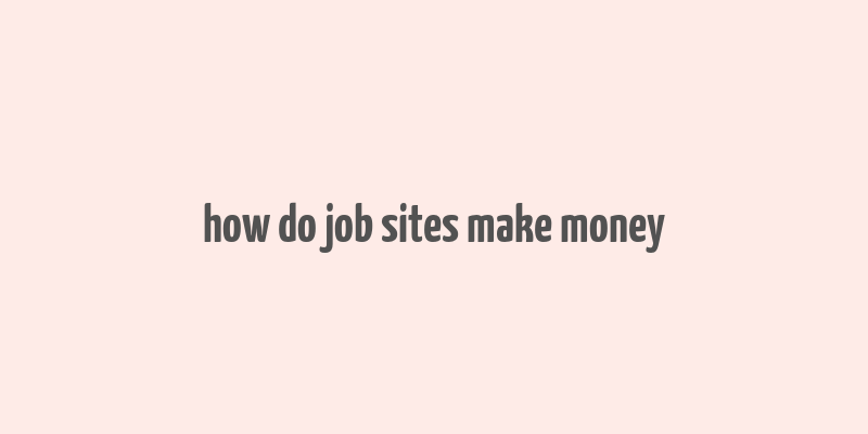 how do job sites make money