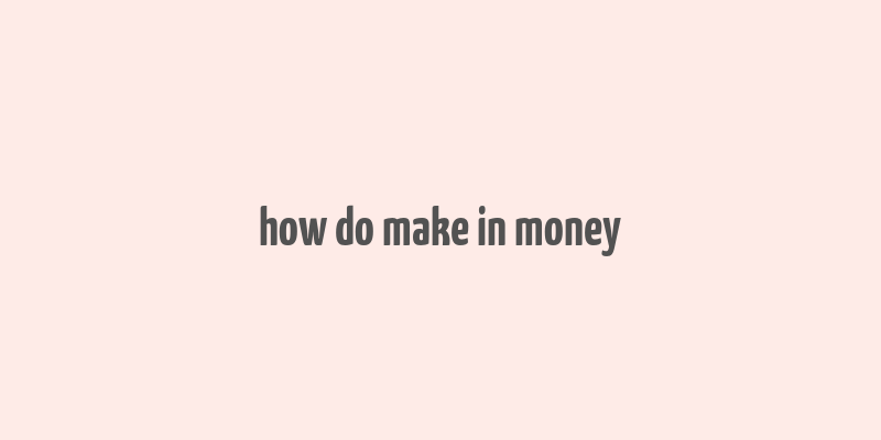 how do make in money