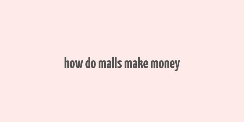 how do malls make money