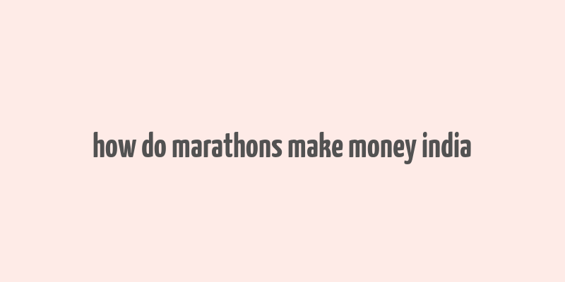 how do marathons make money india