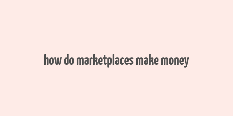 how do marketplaces make money