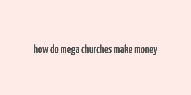 how do mega churches make money