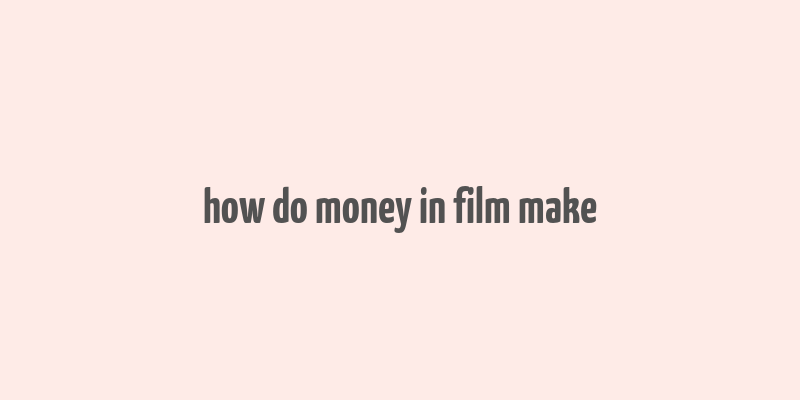 how do money in film make