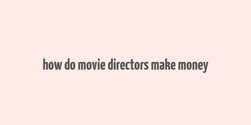 how do movie directors make money