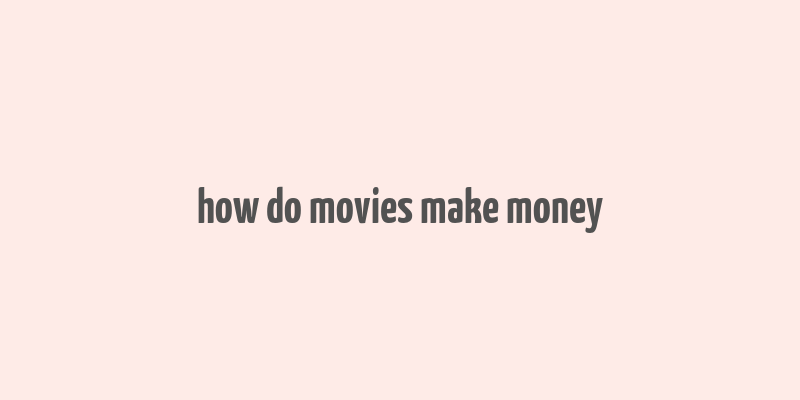 how do movies make money