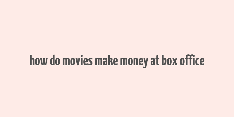 how do movies make money at box office