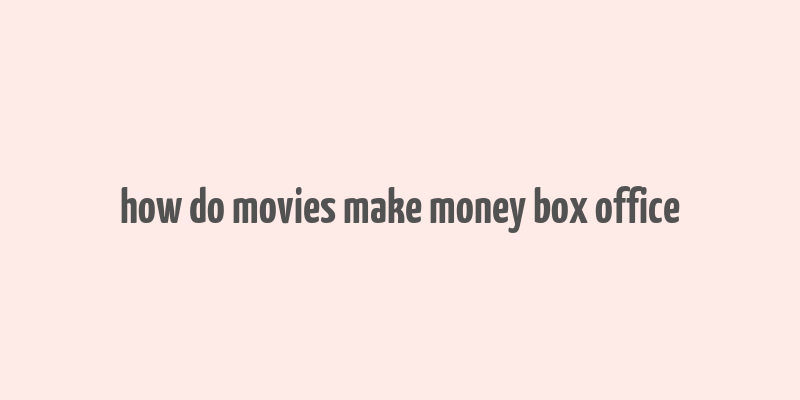 how do movies make money box office