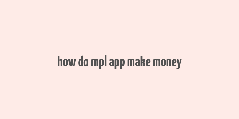 how do mpl app make money